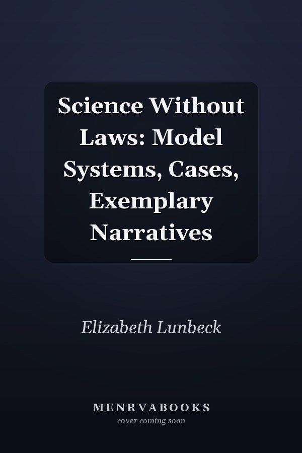 Science Without Laws: Model Systems, Cases, Exemplary Narratives