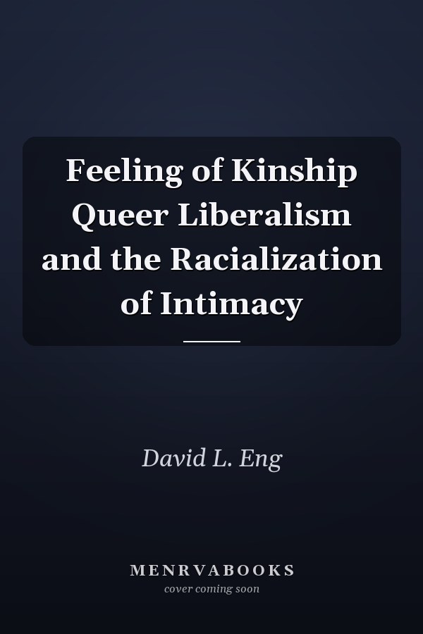 Feeling of Kinship Queer Liberalism and the Racialization of Intimacy