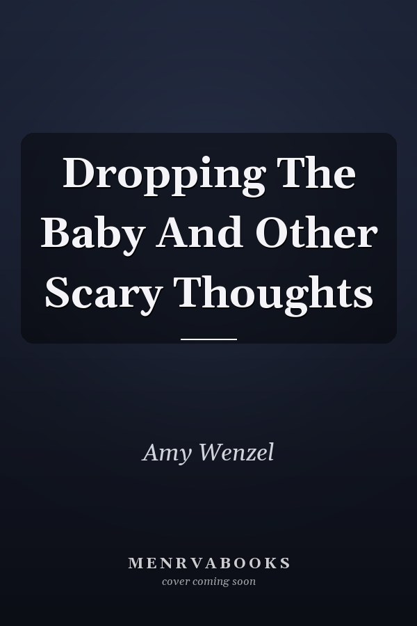 Dropping The Baby And Other Scary Thoughts