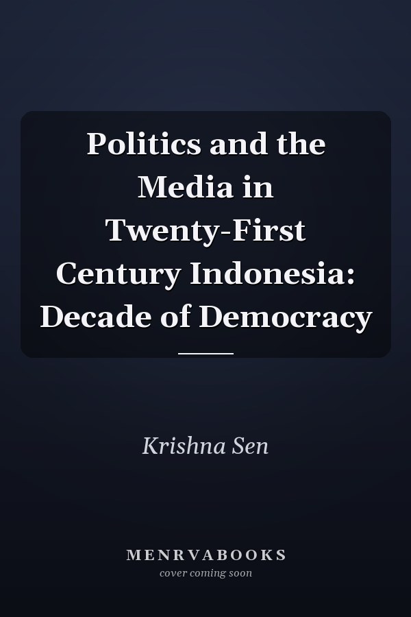 Politics and the Media in Twenty-First Century Indonesia: Decade of Democracy