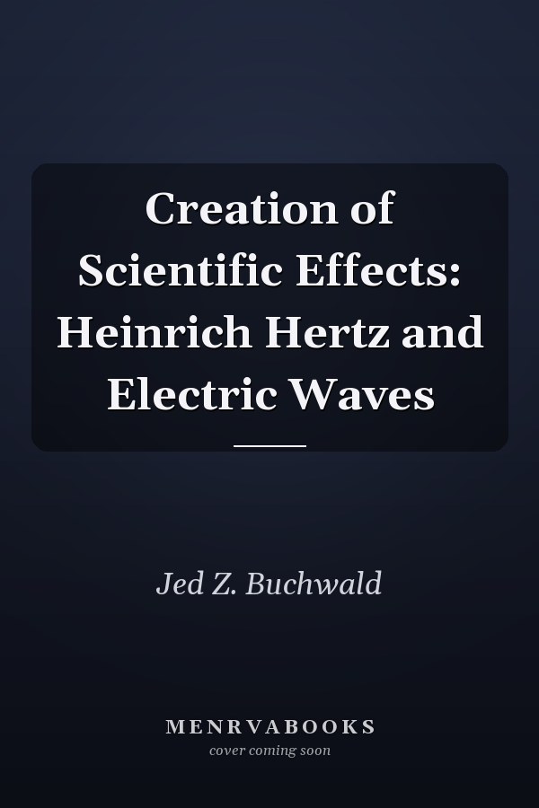 Creation of Scientific Effects: Heinrich Hertz and Electric Waves