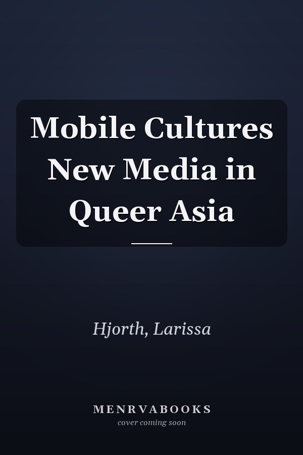 Mobile Cultures New Media in Queer Asia