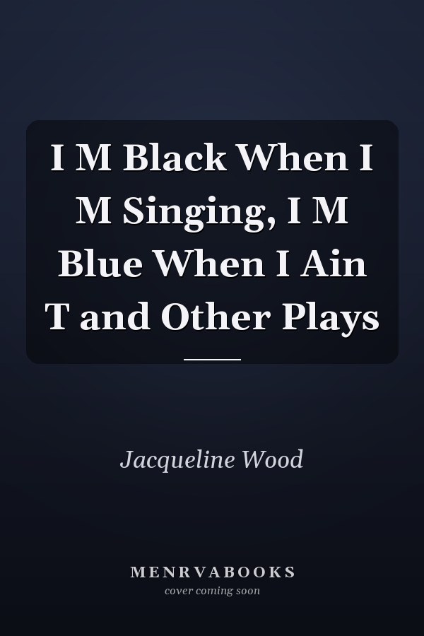 I M Black When I M Singing, I M Blue When I Ain T and Other Plays