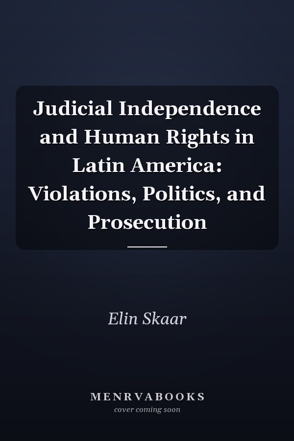 Judicial Independence and Human Rights in Latin America: Violations, Politics, and Prosecution