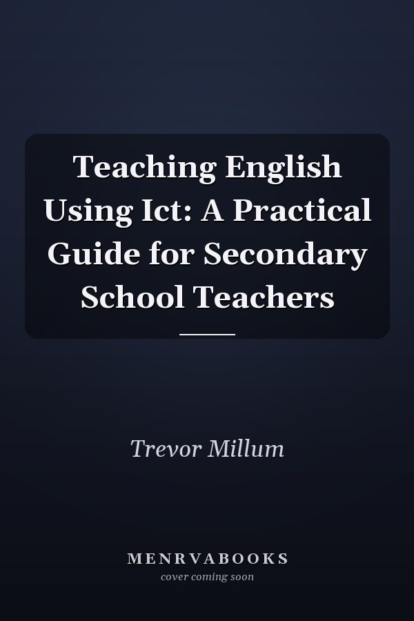 Teaching English Using Ict: A Practical Guide for Secondary School Teachers