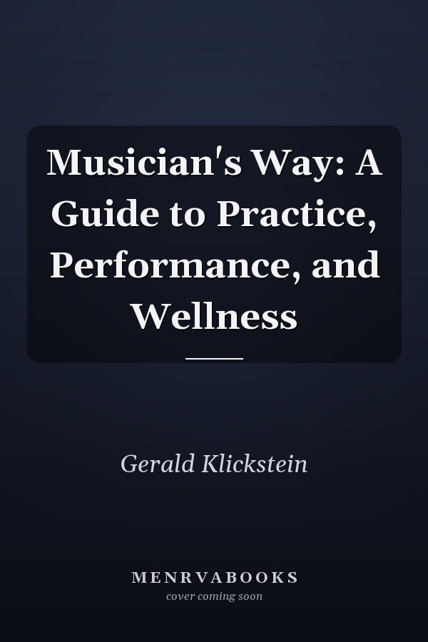 Musician's Way: A Guide to Practice, Performance, and Wellness