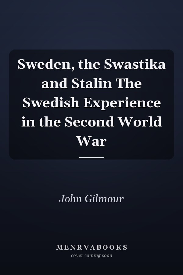 Sweden, the Swastika and Stalin The Swedish Experience in the Second World War