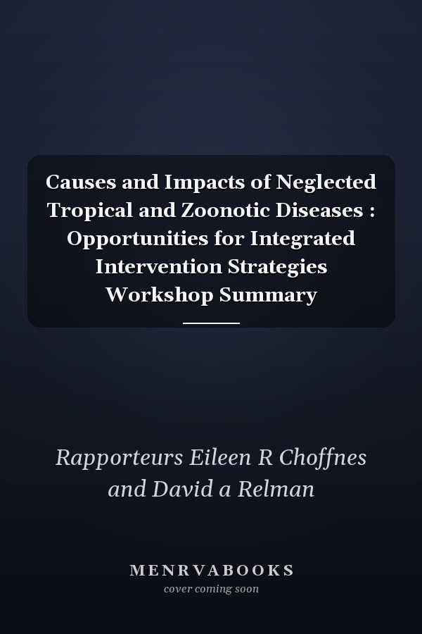 Causes and Impacts of Neglected Tropical and Zoonotic Diseases : Opportunities for Integrated Intervention Strategies Workshop Summary