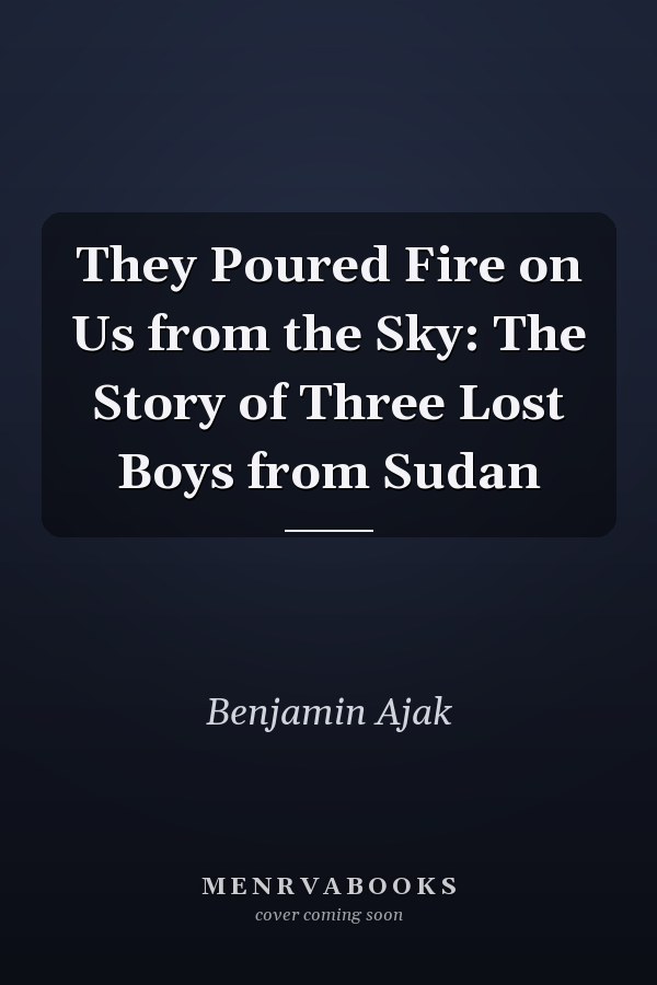 They Poured Fire on Us from the Sky: The Story of Three Lost Boys from Sudan