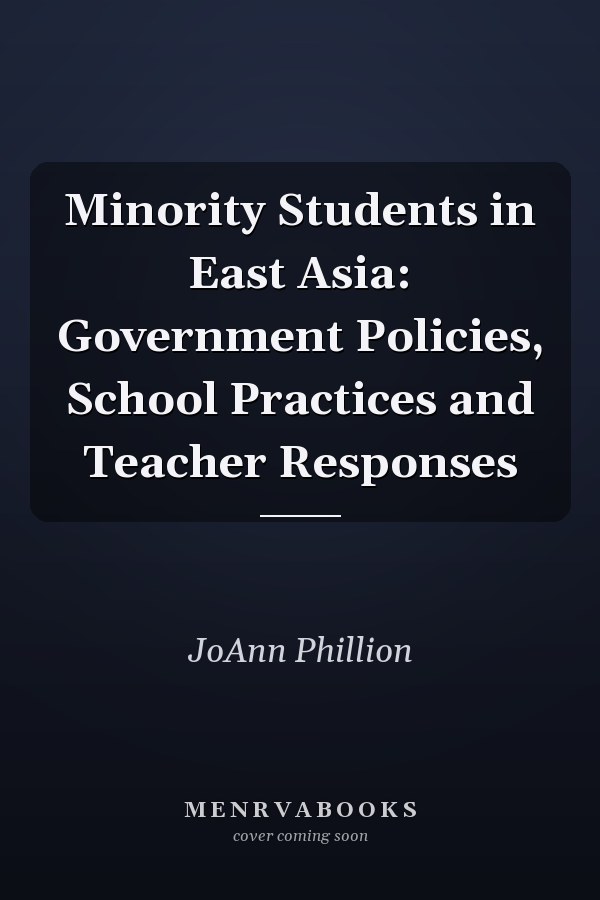 Minority Students in East Asia: Government Policies, School Practices and Teacher Responses