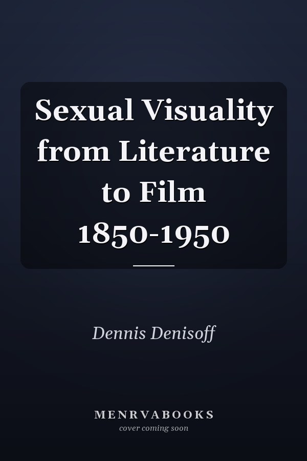 Sexual Visuality from Literature to Film 1850-1950