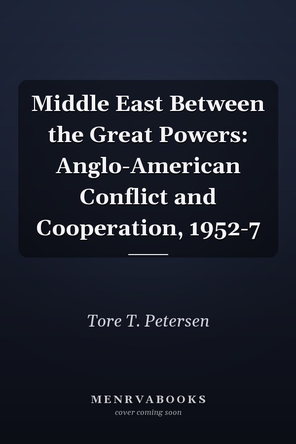Middle East Between the Great Powers: Anglo-American Conflict and Cooperation, 1952-7