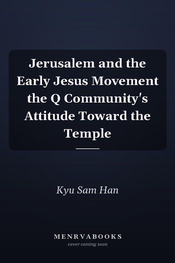 Jerusalem and the Early Jesus Movement the Q Community's Attitude Toward the Temple