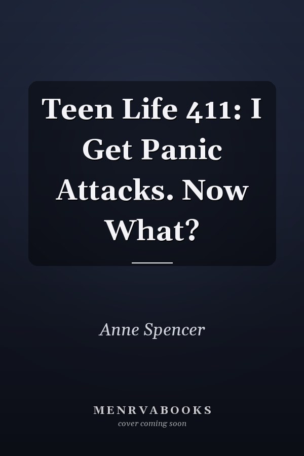 Teen Life 411: I Get Panic Attacks. Now What?