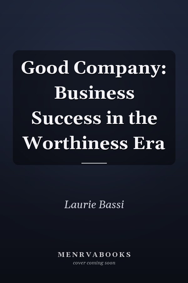 Good Company: Business Success in the Worthiness Era