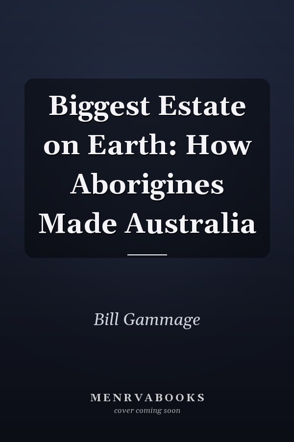 Biggest Estate on Earth: How Aborigines Made Australia