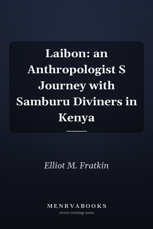 Laibon: an Anthropologist S Journey with Samburu Diviners in Kenya