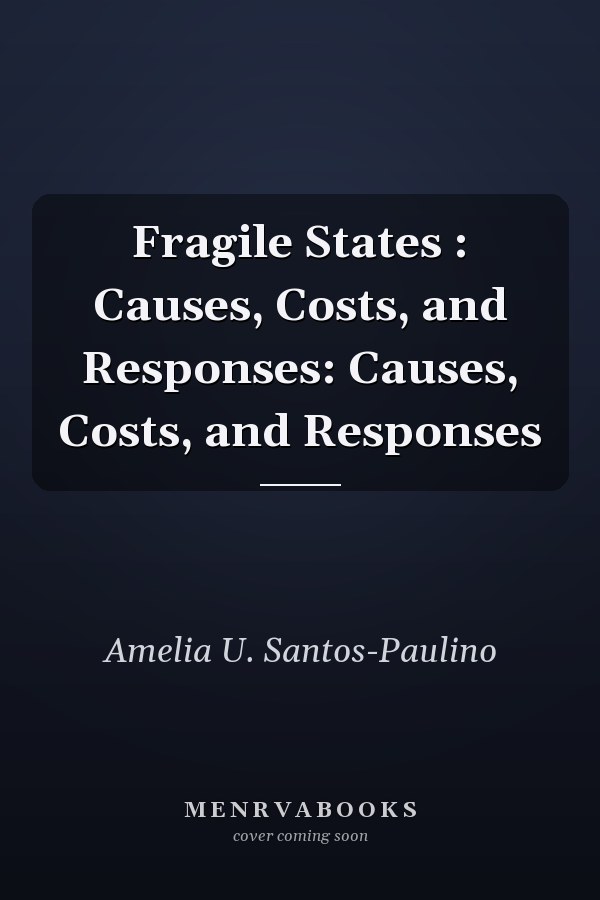 Fragile States : Causes, Costs, and Responses: Causes, Costs, and Responses
