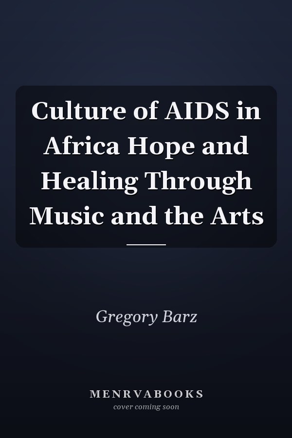 Culture of AIDS in Africa Hope and Healing Through Music and the Arts
