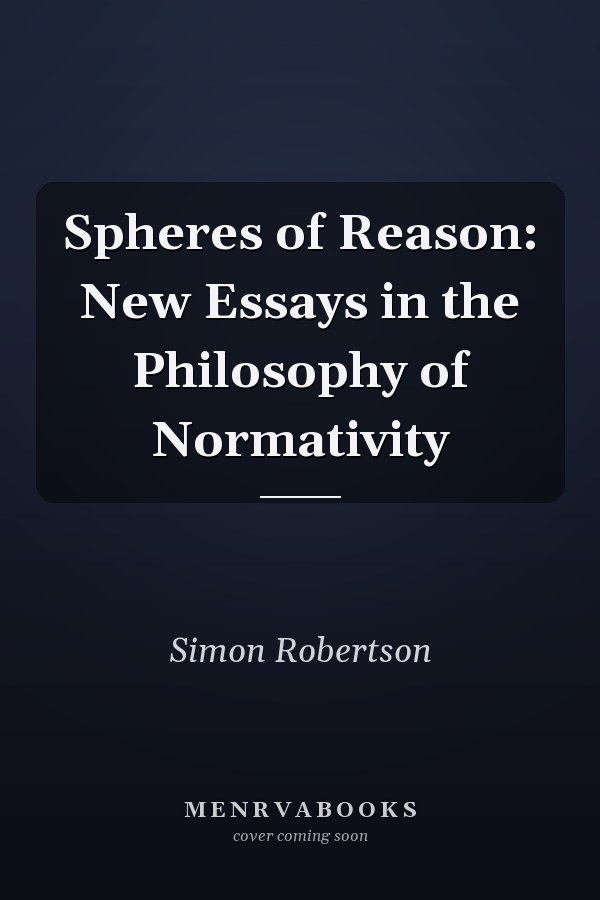 Spheres of Reason: New Essays in the Philosophy of Normativity