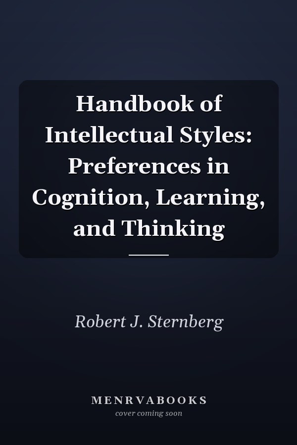 Handbook of Intellectual Styles: Preferences in Cognition, Learning, and Thinking