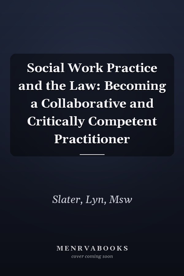 Social Work Practice and the Law: Becoming a Collaborative and Critically Competent Practitioner