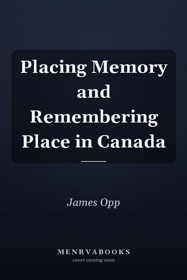 Placing Memory and Remembering Place in Canada