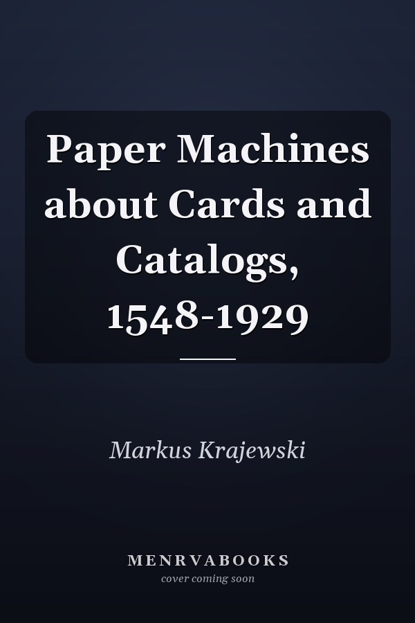 Paper Machines about Cards and Catalogs, 1548-1929