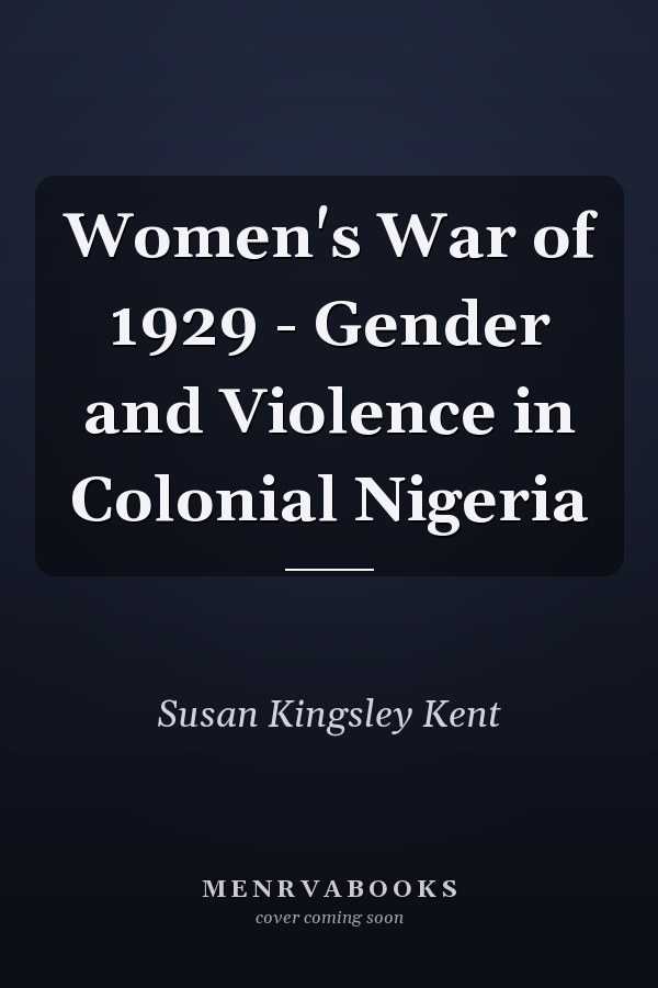 Women's War of 1929 - Gender and Violence in Colonial Nigeria