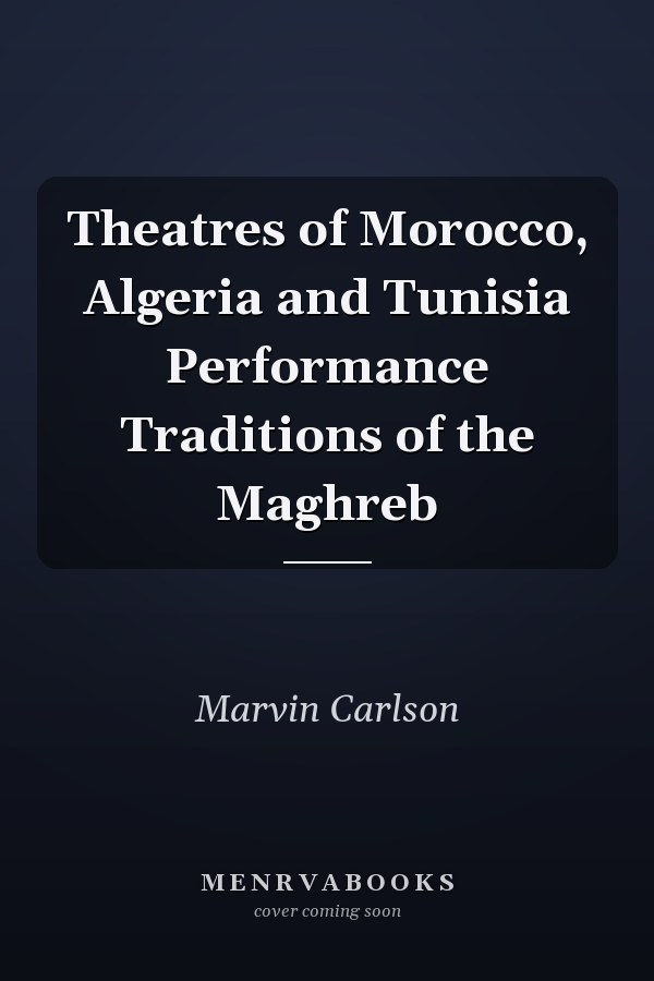 Theatres of Morocco, Algeria and Tunisia Performance Traditions of the Maghreb