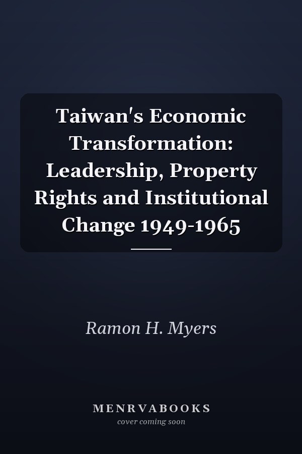 Taiwan's Economic Transformation: Leadership, Property Rights and Institutional Change 1949-1965
