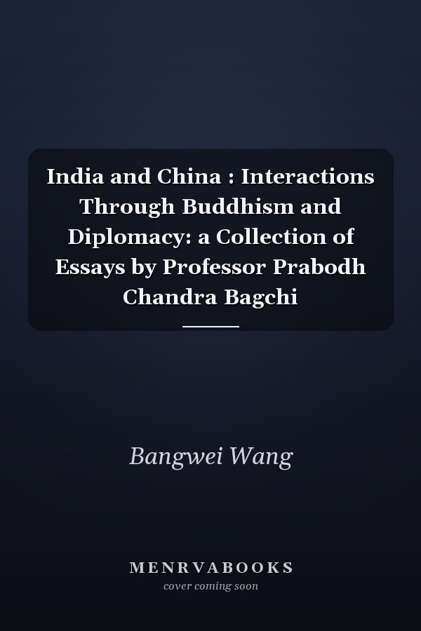 India and China : Interactions Through Buddhism and Diplomacy: a Collection of Essays by Professor Prabodh Chandra Bagchi