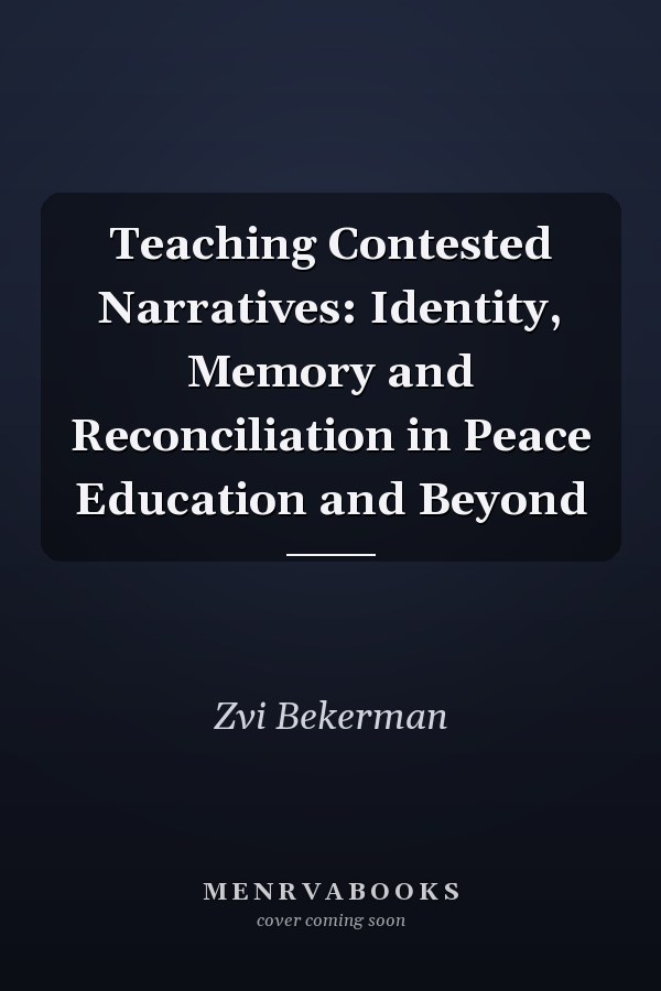 Teaching Contested Narratives: Identity, Memory and Reconciliation in Peace Education and Beyond