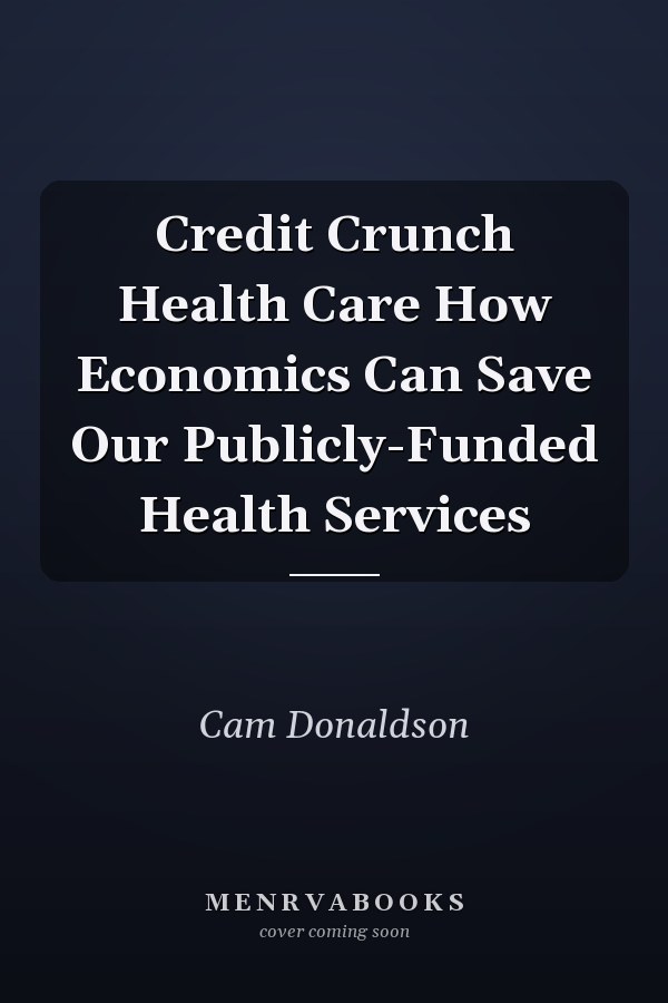 Credit Crunch Health Care How Economics Can Save Our Publicly-Funded Health Services