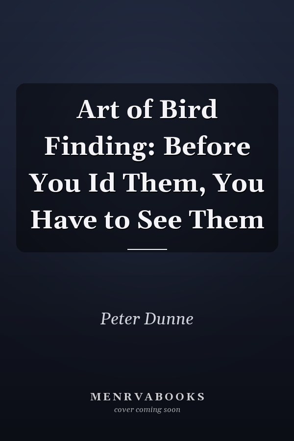 Art of Bird Finding: Before You Id Them, You Have to See Them