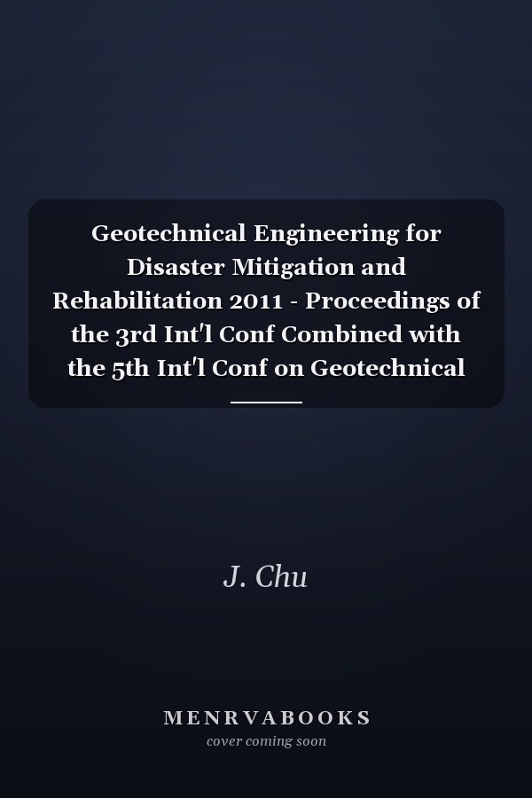 Geotechnical Engineering for Disaster Mitigation and Rehabilitation 2011 - Proceedings of the 3rd Int'l Conf Combined with the 5th Int'l Conf on Geotechnical and Highway Engineering - Practical Applications, Challenges and Opportunities