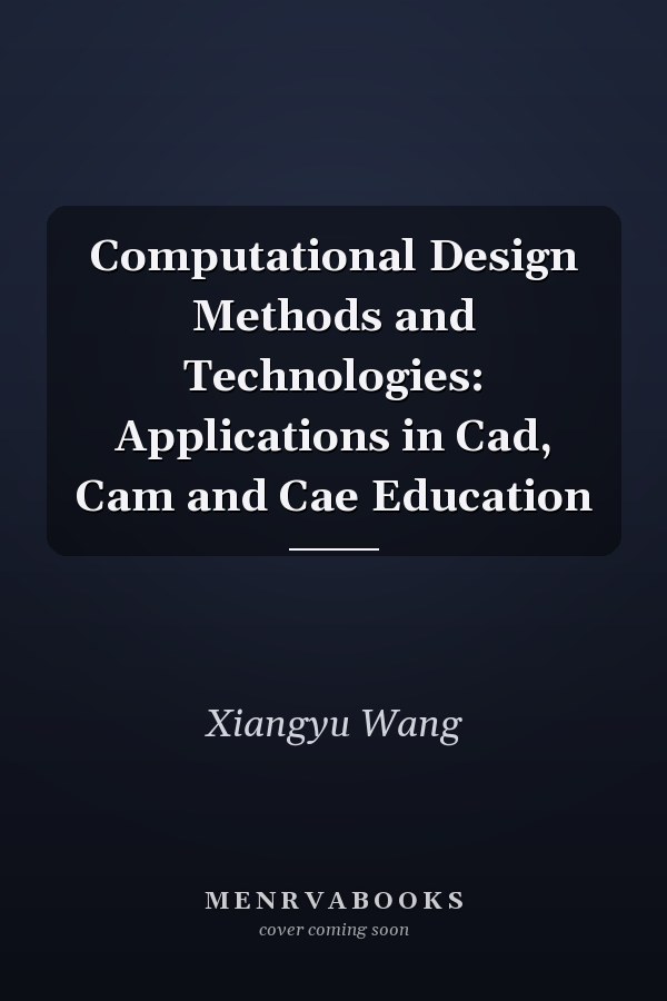 Computational Design Methods and Technologies: Applications in Cad, Cam and Cae Education