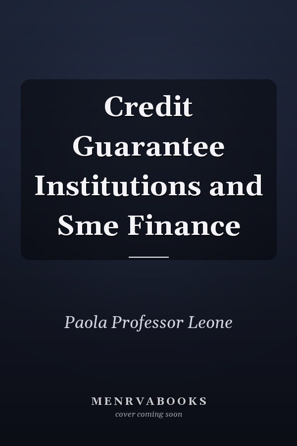 Credit Guarantee Institutions and Sme Finance