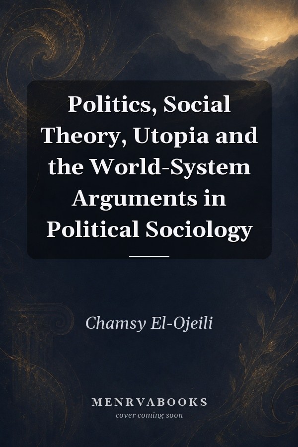 Politics, Social Theory, Utopia and the World-System Arguments in Political Sociology