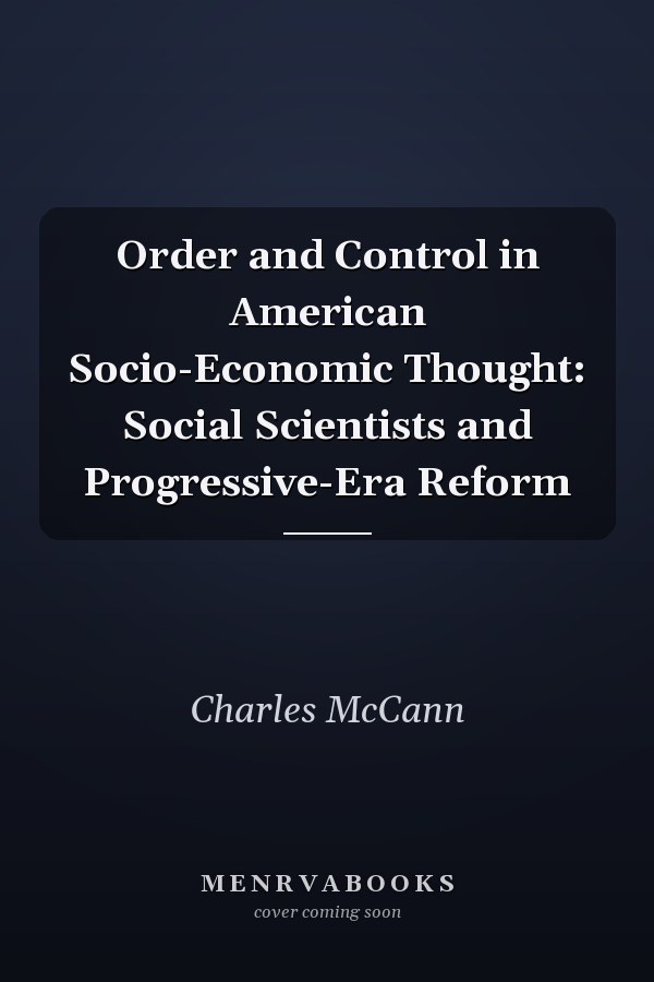 Order and Control in American Socio-Economic Thought: Social Scientists and Progressive-Era Reform