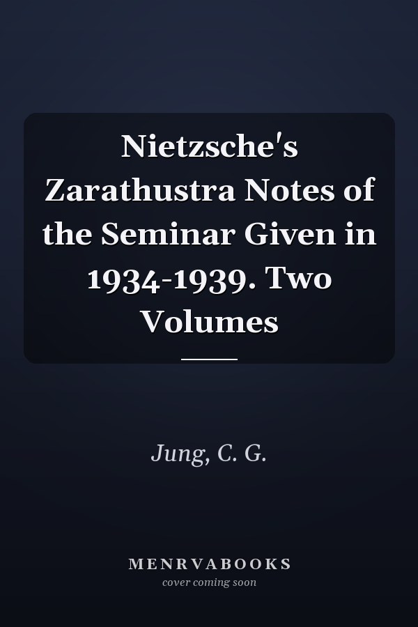 Nietzsche's Zarathustra Notes of the Seminar Given in 1934-1939. Two Volumes