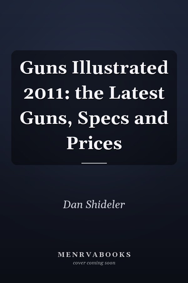 Guns Illustrated 2011: the Latest Guns, Specs and Prices