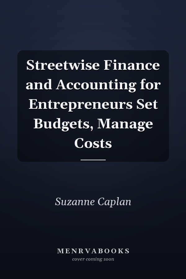 Streetwise Finance and Accounting for Entrepreneurs Set Budgets, Manage Costs