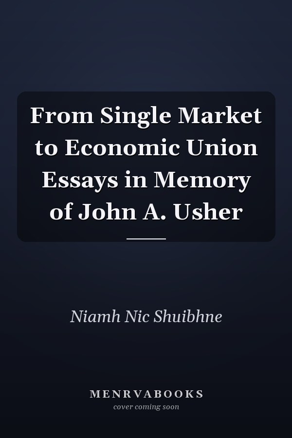 From Single Market to Economic Union Essays in Memory of John A. Usher