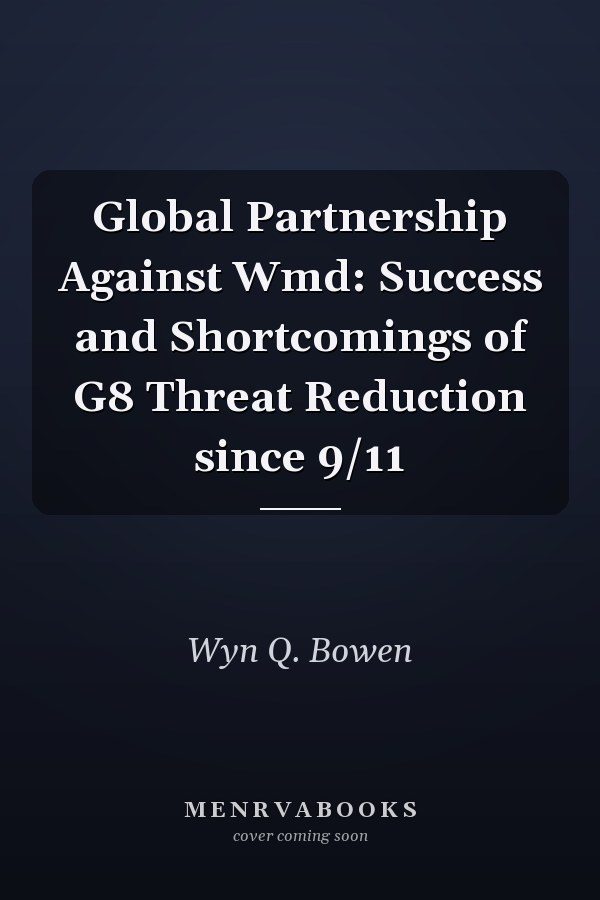 Global Partnership Against Wmd: Success and Shortcomings of G8 Threat Reduction since 9/11