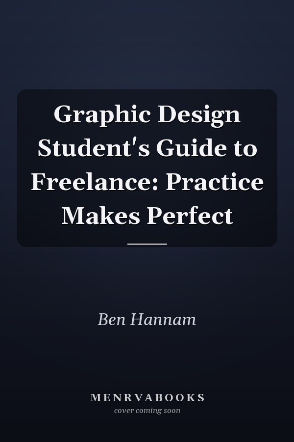 Graphic Design Student's Guide to Freelance: Practice Makes Perfect