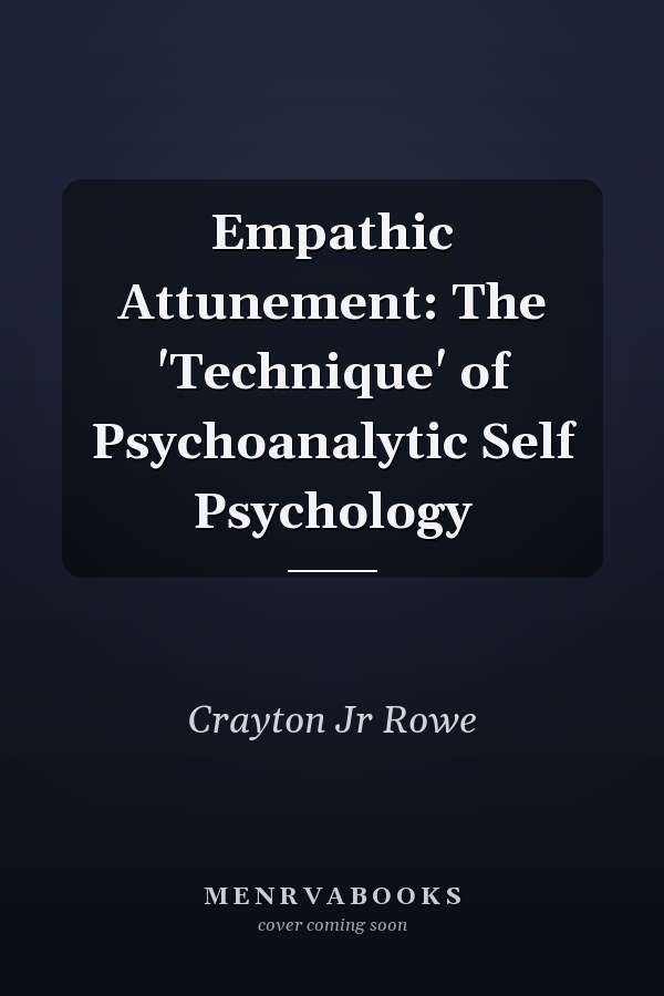 Empathic Attunement: The 'Technique' of Psychoanalytic Self Psychology