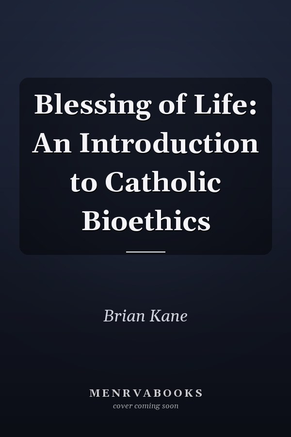 Blessing of Life: An Introduction to Catholic Bioethics