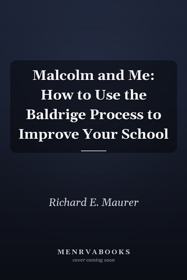 Malcolm and Me: How to Use the Baldrige Process to Improve Your School