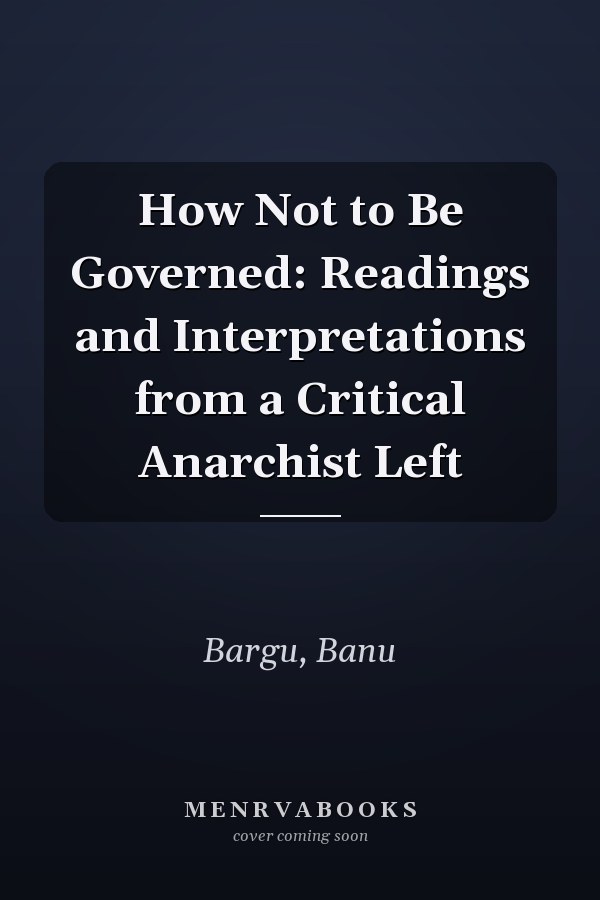 How Not to Be Governed: Readings and Interpretations from a Critical Anarchist Left